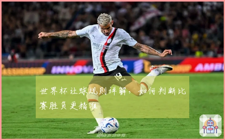 世界杯让球规则详解，如何判断比赛胜负更精准