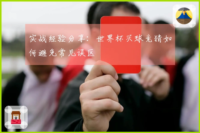 实战经验分享：世界杯买球竞猜如何避免常见误区